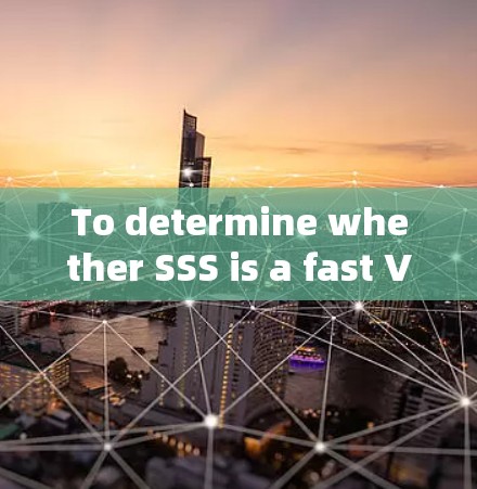 To determine whether SSS is a fast VPN,consider the following factors: