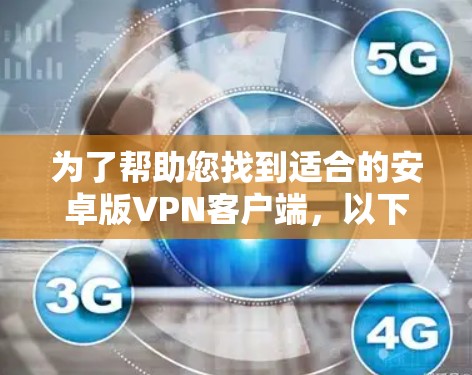 为了帮助您找到适合的安卓版VPN客户端，以下是一些推荐