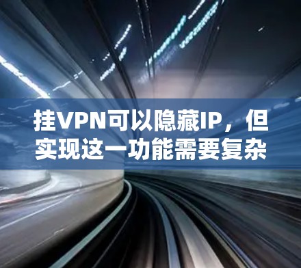 挂VPN可以隐藏IP，但实现这一功能需要复杂的网络配置、加密技术以及可能的特殊的客户端。以下是逐步的解释