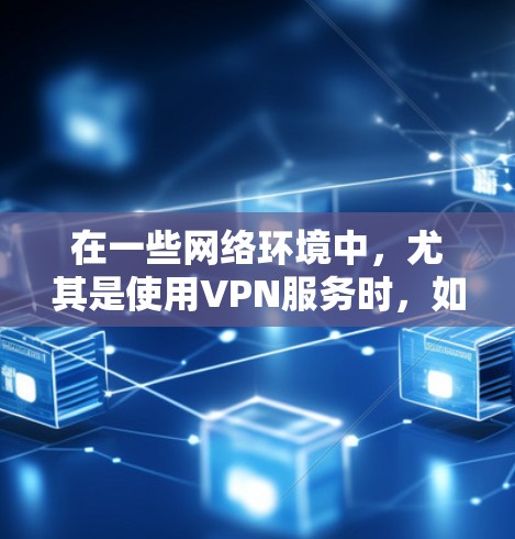 在一些网络环境中，尤其是使用VPN服务时，如果无法访问百度，可能是因为以下原因