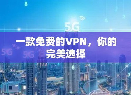一款免费的VPN，你的完美选择