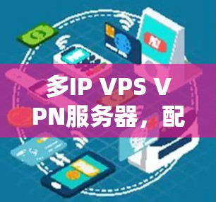 多IP VPS VPN服务器，配置与优化指南
