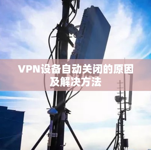VPN设备自动关闭的原因及解决方法