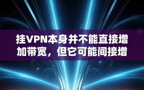 挂VPN本身并不能直接增加带宽，但它可能间接增加带宽。以下是详细的解释