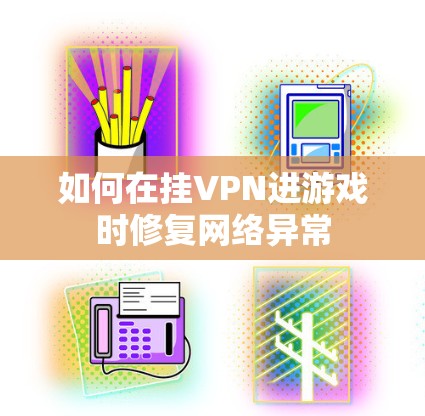 如何在挂VPN进游戏时修复网络异常
