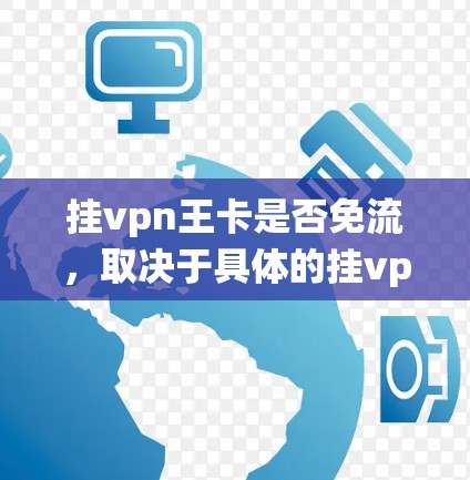 挂vpn王卡是否免流，取决于具体的挂vpn王卡和游戏的背景设定。挂vpn王卡通常与游戏中的系统或机制相关，其免流属性取决于该卡牌的机制和游戏规则