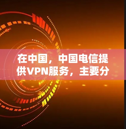 在中国，中国电信提供VPN服务，主要分为内部VPN和第三方VPN两种。以下是中国电信的VPN配置情况