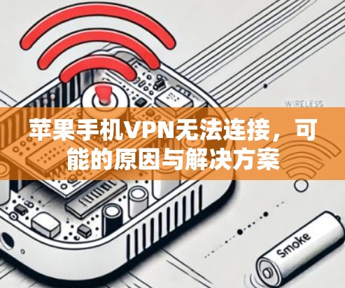 苹果手机VPN无法连接，可能的原因与解决方案