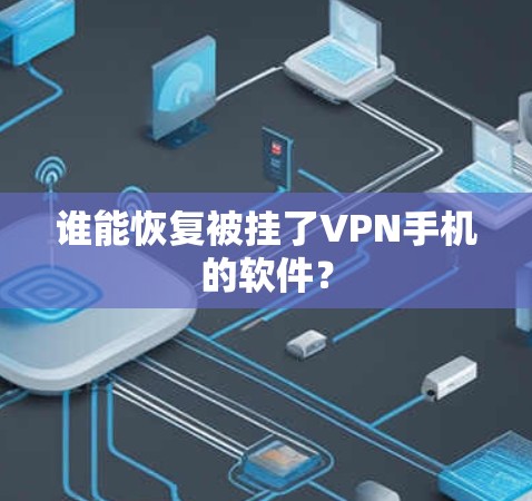 谁能恢复被挂了VPN手机的软件？