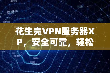 花生壳VPN服务器XP，安全可靠，轻松网络访问