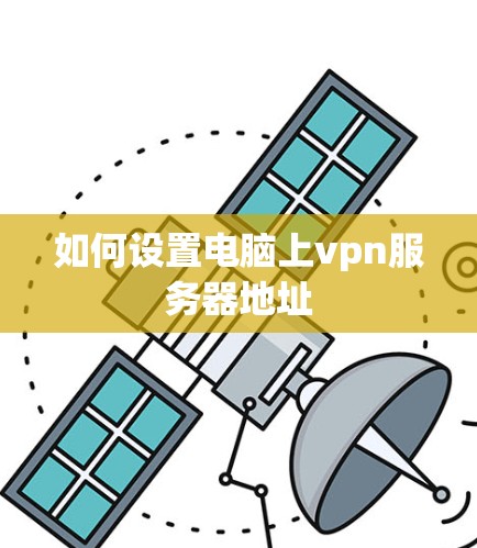 如何设置电脑上vpn服务器地址 如何设置电脑上vpn服务器地址