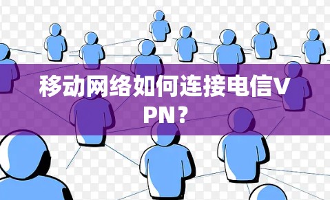 移动网络如何连接电信VPN？