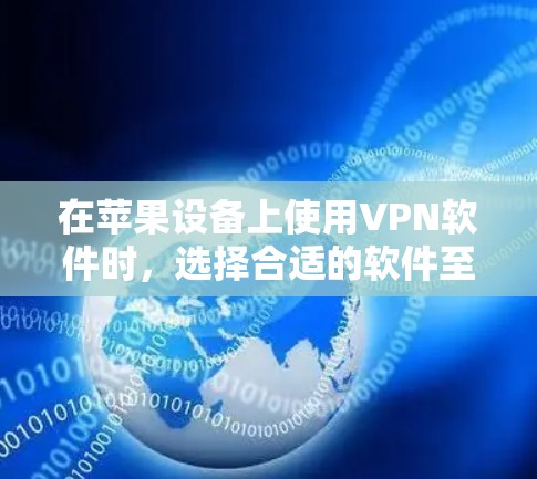 在苹果设备上使用VPN软件时，选择合适的软件至关重要，因为它会影响您的安全和体验。以下是一些苹果推荐的VPN软件，涵盖了免费和付费的不同选项