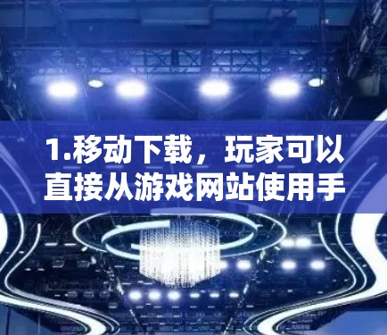 1.移动下载，玩家可以直接从游戏网站使用手机下载游戏
