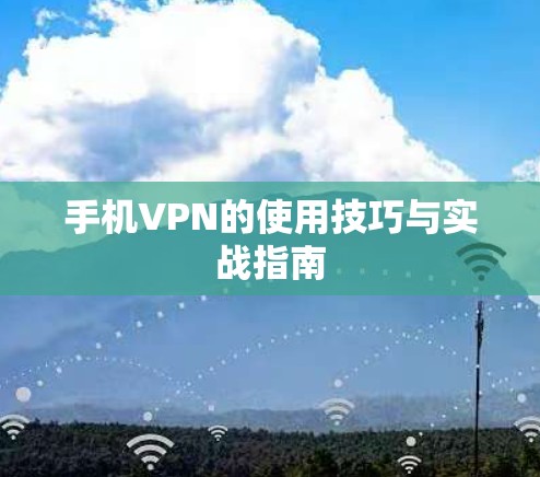 手机VPN的使用技巧与实战指南