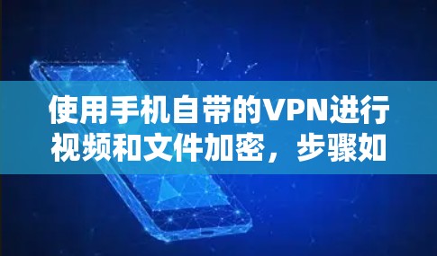 使用手机自带的VPN进行视频和文件加密，步骤如下
