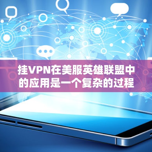 挂VPN在美服英雄联盟中的应用是一个复杂的过程，涉及多个步骤和知识。以下是一个分步骤的指南，帮助您理解和操作挂VPN在美服英雄联盟中的使用