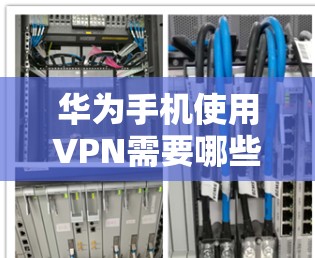 华为手机使用VPN需要哪些软件？