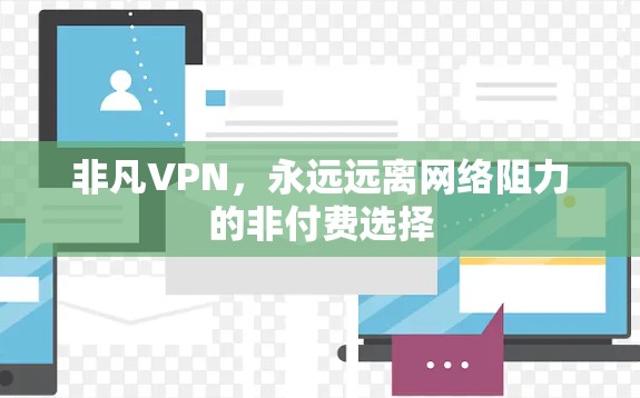 非凡VPN，永远远离网络阻力的非付费选择