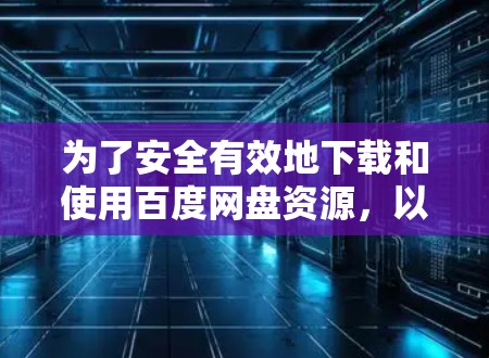 为了安全有效地下载和使用百度网盘资源，以下是一步步的指南