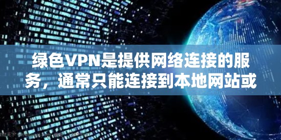 绿色VPN是提供网络连接的服务，通常只能连接到本地网站或服务器，无法直接访问游戏。要在绿色VPN中玩游戏，通常需要通过专门的游戏服务器或游戏客户端进行连接