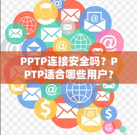 PPTP连接安全吗？PPTP适合哪些用户？
