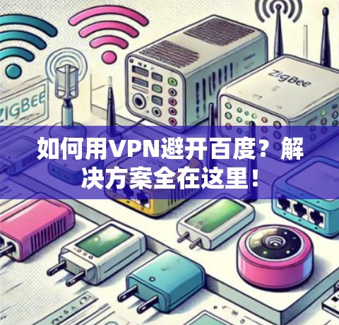如何用VPN避开百度？解决方案全在这里！
