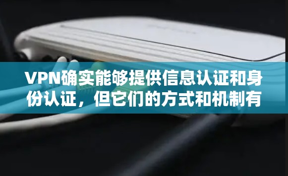 VPN确实能够提供信息认证和身份认证，但它们的方式和机制有所不同。以下是详细的解释