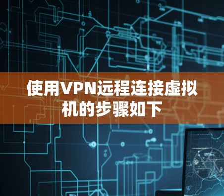 使用VPN远程连接虚拟机的步骤如下