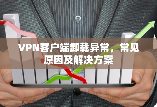 VPN客户端卸载异常，常见原因及解决方案