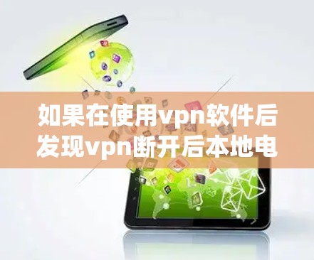 如果在使用vpn软件后发现vpn断开后本地电脑仍然无法连接到服务器，可能的原因如下