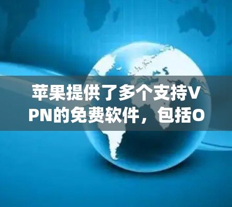 苹果提供了多个支持VPN的免费软件，包括OneClick VPN和F gradual。以下是对这两种软件的详细介绍