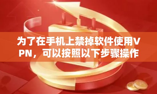 为了在手机上禁掉软件使用VPN，可以按照以下步骤操作