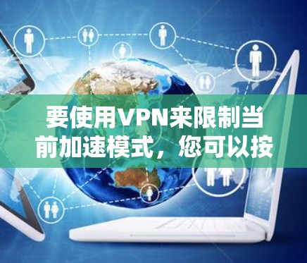 要使用VPN来限制当前加速模式，您可以按照以下步骤操作