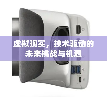 虚拟现实，技术驱动的未来挑战与机遇