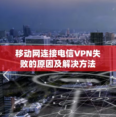 移动网连接电信VPN失败的原因及解决方法