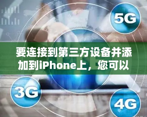 要连接到第三方设备并添加到iPhone上，您可以按照以下步骤操作