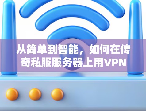 从简单到智能，如何在传奇私服服务器上用VPN