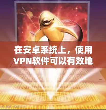 在安卓系统上,使用VPN软件可以有效地保护您的数据和网络安全。以下是几种适合普通用户的VPN软件及其安装步骤 在安卓系统上,使用VPN软件可以有效地保护您的数据和网络安全。以下是几种适合普通用户的VPN软件及其安装步骤
