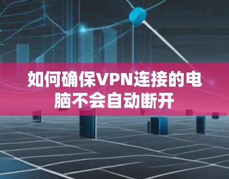 如何确保VPN连接的电脑不会自动断开