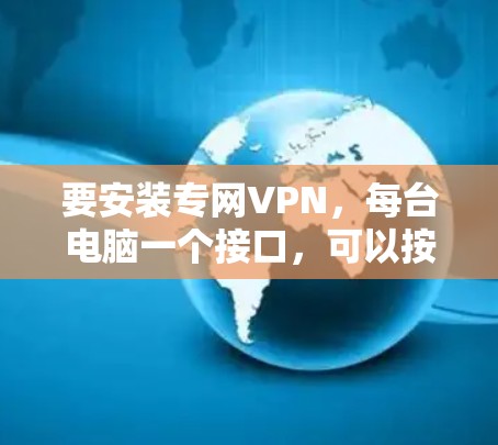 要安装专网VPN，每台电脑一个接口，可以按照以下步骤进行操作