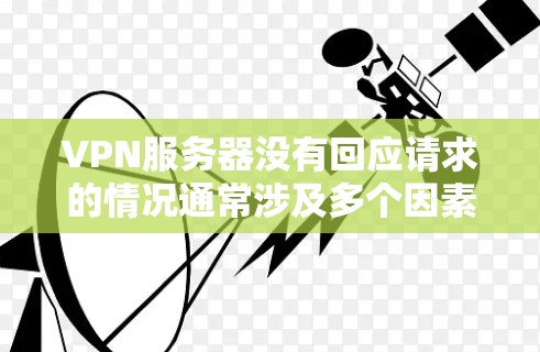 VPN服务器没有回应请求的情况通常涉及多个因素，以下是常见原因及其解决方案