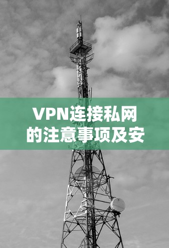 VPN连接私网的注意事项及安全建议