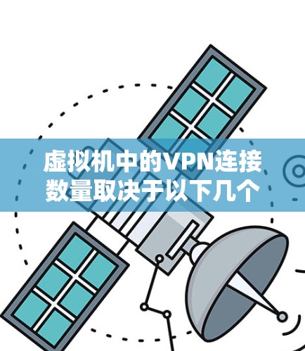 虚拟机中的VPN连接数量取决于以下几个因素