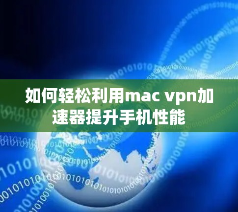 如何轻松利用mac vpn加速器提升手机性能