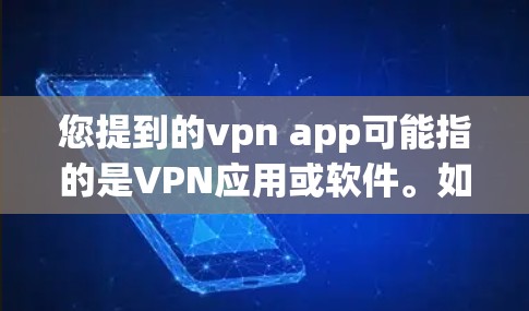 您提到的vpn app可能指的是VPN应用或软件。如果你在使用VPN时需要下载某个应用程序，可以按照以下步骤进行