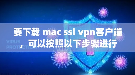 要下载 mac ssl vpn客户端，可以按照以下步骤进行
