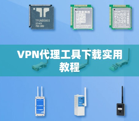 VPN代理工具下载实用教程
