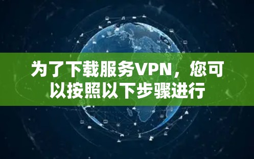 为了下载服务VPN，您可以按照以下步骤进行