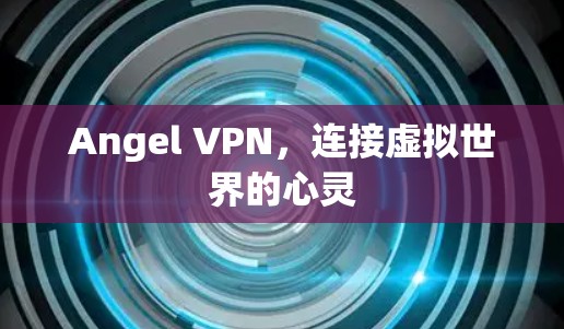 Angel VPN,连接虚拟世界的心灵 Angel VPN,连接虚拟世界的心灵